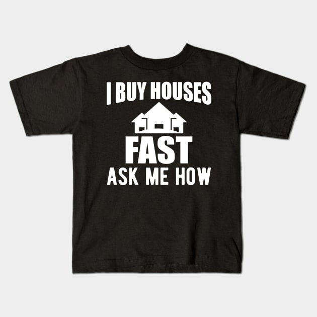 Real Estate - I buy houses fast ask me how Kids T-Shirt by KC Happy Shop
